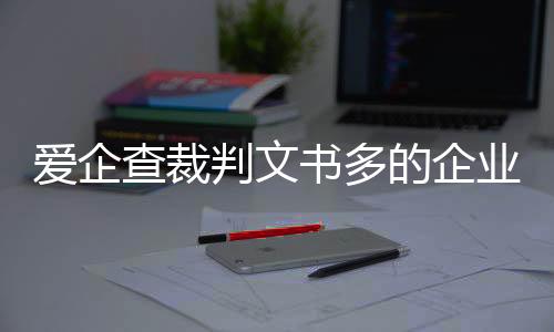 爱企查裁判文书多的企业能查到吗怎么查