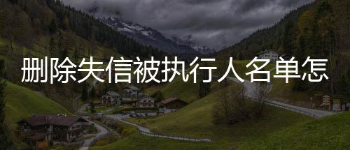 删除失信被执行人名单怎么查询结果呢知乎号是什么