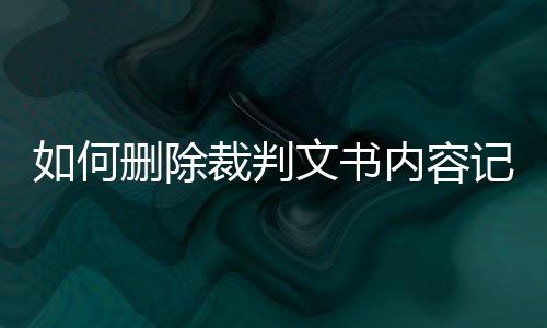 如何删除裁判文书内容记录的内容