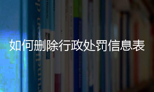 如何删除行政处罚信息表模板文件夹里的东西